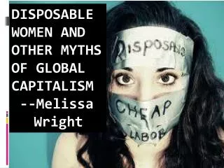 Disposable Women and Other Myths of Global Capitalism -- Melissa 	Wright