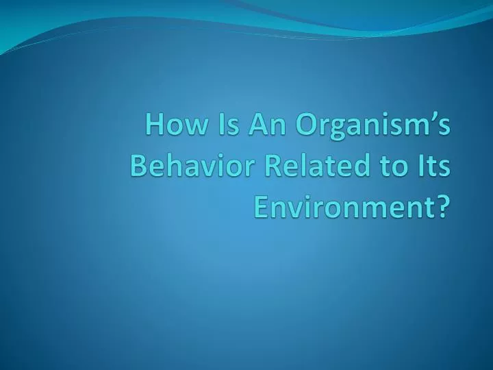 how is an organism s behavior related to its environment