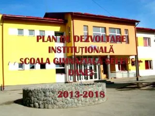 PLAN DE DEZVOLTARE INSTITU ȚIONALĂ ȘCOALA GIMNAZIALĂ SELEUȘ – DANEȘ 2013-2018