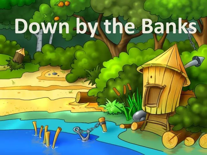down by the banks