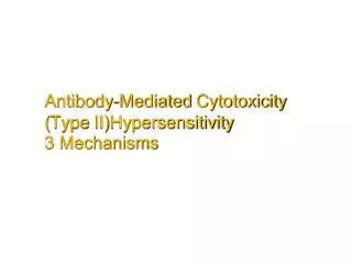 Antibody-Mediated Cytotoxicity ( Type II)Hypersensitivity 3 Mechanisms