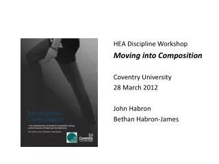 HEA Discipline Workshop Moving into Composition Coventry University 28 March 2012 John Habron