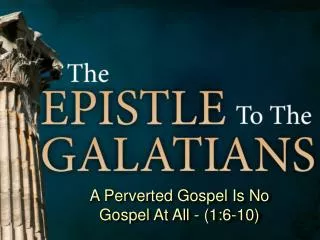 A Perverted Gospel Is No Gospel At All - (1:6-10)