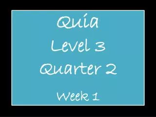 Quia Level 3 Quarter 2 Week 1