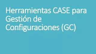 herramientas case para gesti n de configuraciones gc