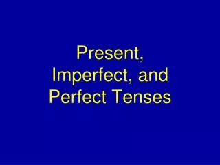 Present, Imperfect, and Perfect Tenses