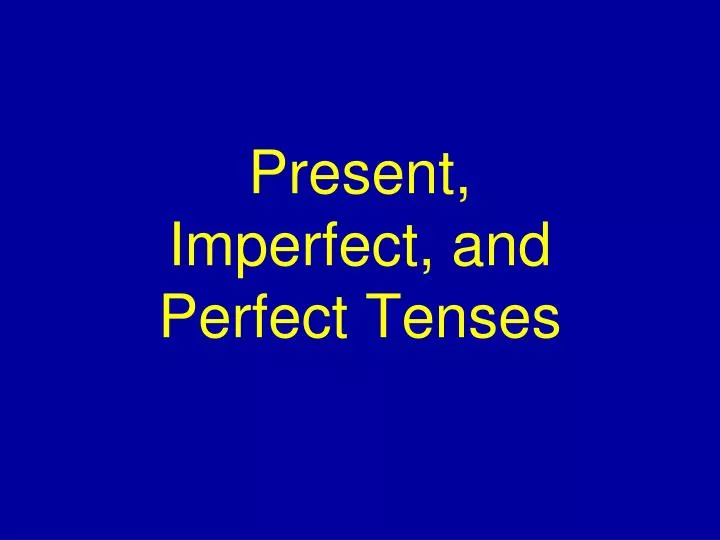 present imperfect and perfect tenses