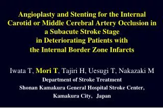Iwata T, Mori T , Tajiri H, Uesugi T, Nakazaki M Department of Stroke Treatment