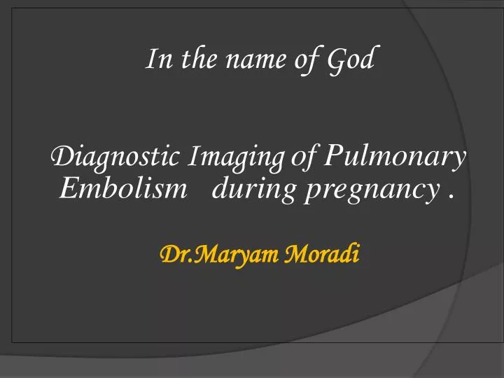 in the name of god diagnostic imaging of pulmonary embolism during pregnancy dr maryam moradi