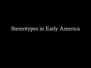 Stereotypes in Early America