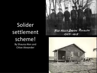 Solider settlement scheme! By S hauna A len and C hloe Alexander