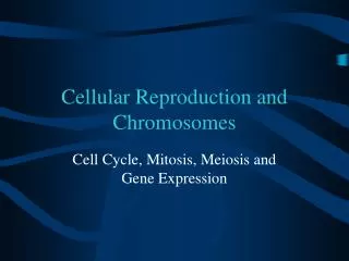 Cellular Reproduction and Chromosomes
