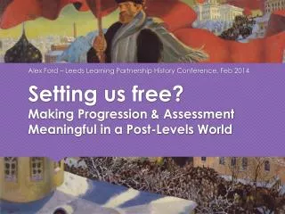 Setting us free? Making Progression &amp; Assessment Meaningful in a Post-Levels World