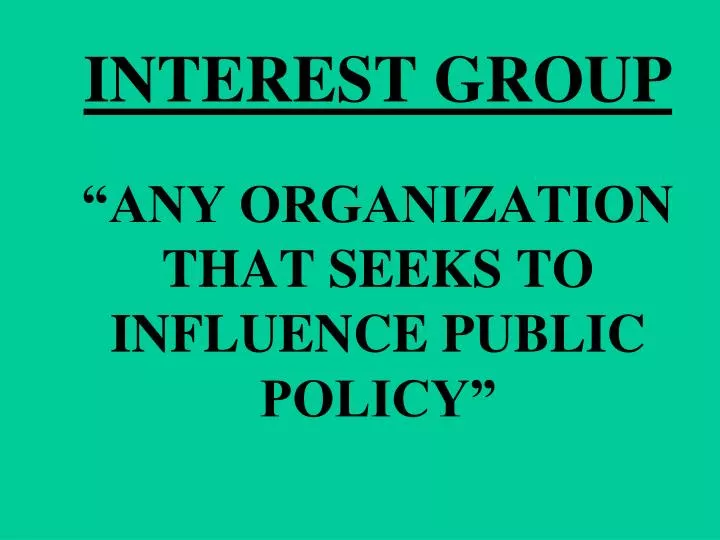 interest group any organization that seeks to influence public policy