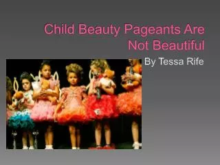Child Beauty Pageants Are Not Beautiful