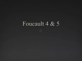 Foucault 4 &amp; 5