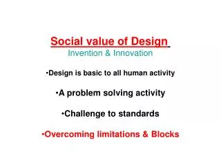 Social value of Design Invention &amp; Innovation Design is basic to all human activity