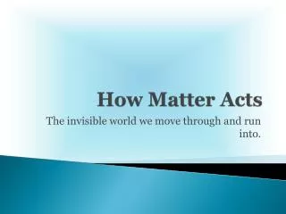 How Matter Acts