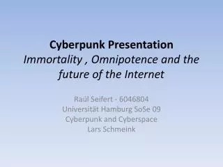 Cyberpunk Presentation Immortality , Omnipotence and the future of the Internet
