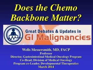 Does the Chemo Backbone Matter? Wells Messersmith, MD, FACP Professor