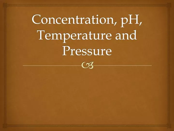 concentration ph temperature and pressure