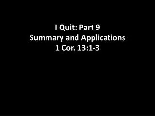 I Quit: Part 9 Summary and Applications 1 Cor. 13:1-3