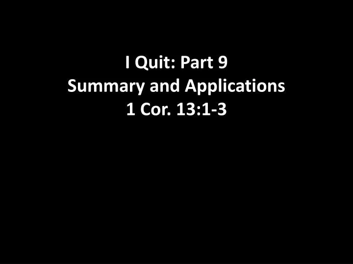 i quit part 9 summary and applications 1 cor 13 1 3