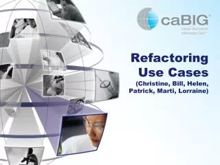Refactoring Use Cases (Christine, Bill, Helen, Patrick, Marti, Lorraine)