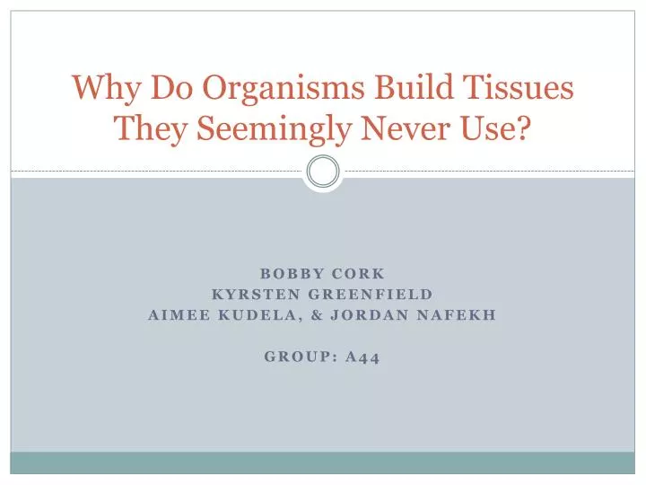 why do organisms build tissues they seemingly never use