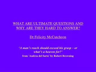 WHAT ARE ULTIMATE QUESTIONS AND WHY ARE THEY HARD TO ANSWER? Dr Felicity McCutcheon