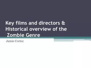 Key films and directors &amp; Historical overview of the Zombie Genre