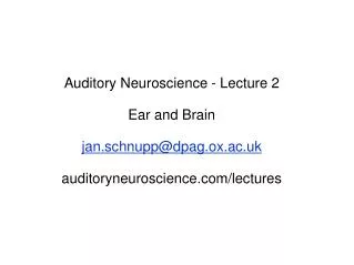 Auditory Neuroscience - Lecture 2 Ear and Brain jan.schnupp@dpag.ox.ac.uk