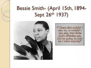 Bessie Smith- (April 15th, 1894- Sept 26 th 1937)