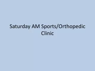 Saturday AM Sports/Orthopedic Clinic