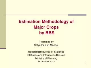 Estimation Methodology of Major Crops by BBS Presented by Satya Ranjan Mondal