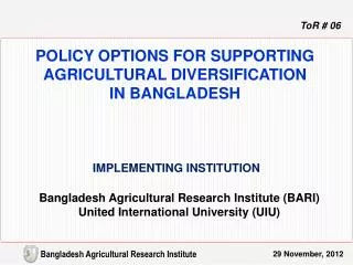 POLICY OPTIONS FOR SUPPORTING AGRICULTURAL DIVERSIFICATION IN BANGLADESH