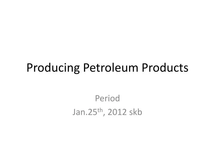 producing petroleum products