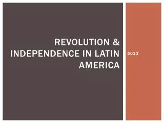 Revolution &amp; Independence in Latin America