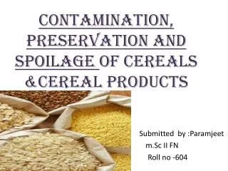 Contamination, preservation and spoilage of cereals &amp;cereal products