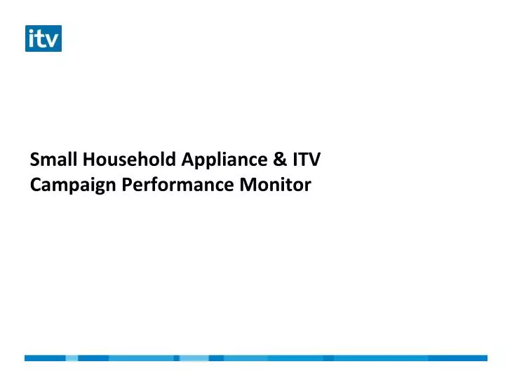 small household appliance itv campaign performance monitor
