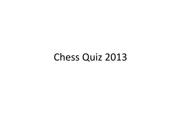 chess quiz 2013