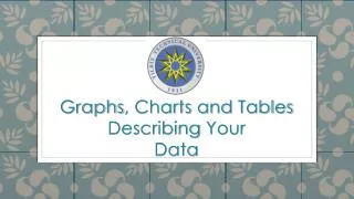 Graphs , Charts and Tables Describing Your Data