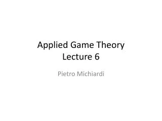 Applied Game Theory Lecture 6