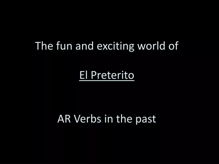 the fun and exciting world of el preterito ar verbs in the past