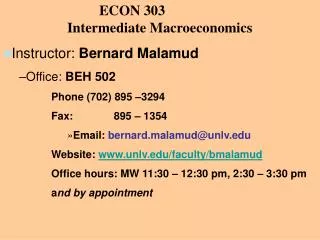 ECON 303 		Intermediate Macroeconomics Instructor : Bernard Malamud Office: BEH 502