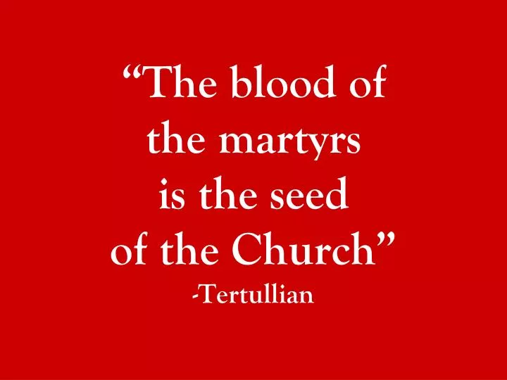 the blood of the martyrs is the seed of the church tertullian