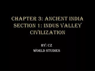 Chapter 3: Ancient India Section 1: Indus Valley Civilization