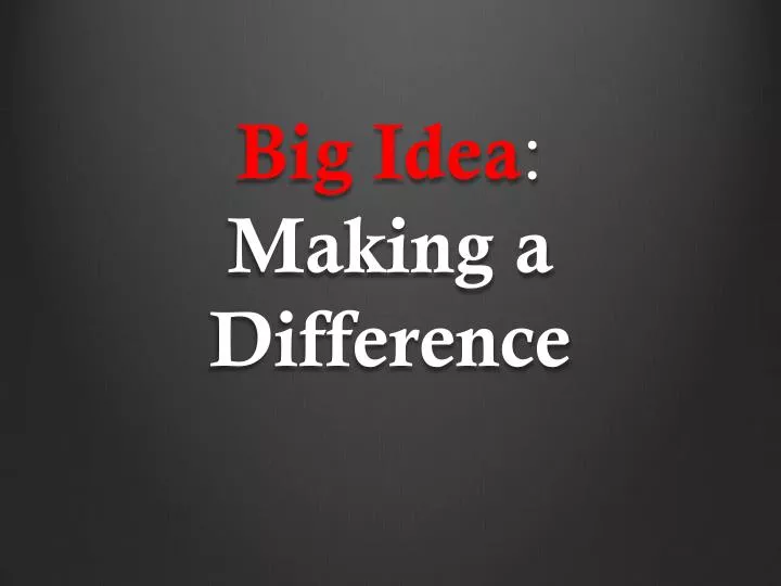 big idea making a difference