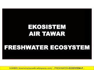 EKOSISTEM AIR TAWAR FRESHWATER ECOSYSTEM