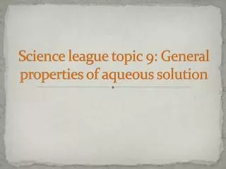 Science league topic 9: General properties of aqueous solution